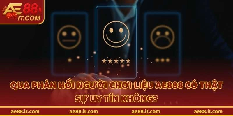 Qua phản hồi người chơi liệu ae888 có thật sự uy tín không?