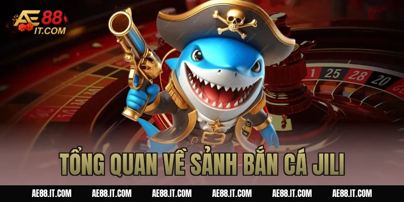 Tổng quan về sảnh bắn cá Jili
